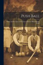 Push Ball; History and Description of the Game With the Official Playing Rules af Anonymous