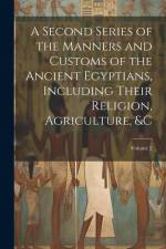 A Second Series of the Manners and Customs of the Ancient Egyptians, Including Their Religion, Agriculture, &c; Volume 2 af Anonymous