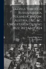 Travels Through Russia, Siberia, Poland, Cracow, Austria ... &c. &c., Undertaken During ... 1822, 1823 and 1824 af Charles Philip Brown