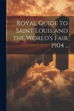 Royal Guide to Saint Louis and the World's Fair 1904 .. af Anonymous