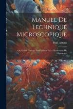 Manuel De Technique Microscopique: Ou, Guide Pratique Pour L'étude Et Le Maniement Du Microscope af Paul Latteux