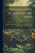 The Evolution of Man and His Mind: A History and Discussion of the Evolution and Relation of the Mind and Body of Man and Animals af Shobal Vail Clevenger