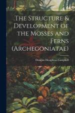The Structure & Development of the Mosses and Ferns (Archegoniatae) af Douglas Houghton Campbell