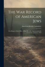 The war Record of American Jews; First Report of the Office of war Records, American Jewish Committee, January, 1919 af American Jewish Committee