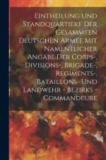 Eintheilung Und Standquartiere Der Gesammten Deutschen Armee Mit Namentlicher Angabe Der Corps-, Divisions-, Brigade-, Regiments-, Bataillons- Und Lan af Anonymous