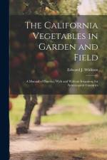 The California Vegetables in Garden and Field; a Manual of Practice, With and Without Irrigation, for Semitropical Countries af Edward J. Wickson