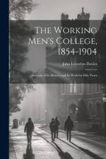 The Working Men's College, 1854-1904: Records of Its History and Its Work for Fifty Years af John Llewelyn Davies