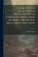 L'armee Et Les Institutions Militaires De La Confederation Suisse Au Debut De 1907 [I.E. Mille Neuf Cent Sept] af Henri Lemant
