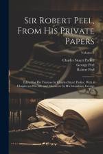 Sir Robert Peel, From his Private Papers: Edited for his Trustees by Charles Stuart Parker, With a Chapter on his Life and Character by his Grandson, af Charles Stuart Parker