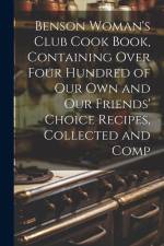 Benson Woman's Club Cook Book, Containing Over Four Hundred of our own and our Friends' Choice Recipes, Collected and Comp af Anonymous