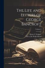 The Life and Letters of George Bancroft; Volume 3 af M. A. De Wolfe Howe