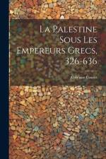La Palestine Sous Les Empereurs Grecs, 326-636 af Alphonse Couret