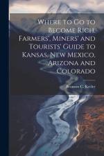 Where to go to Become Rich. Farmers', Miners' and Tourists' Guide to Kansas, New Mexico, Arizona and Colorado af Bronson C. Keeler