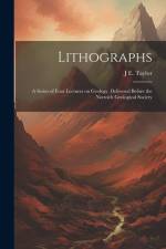 Lithographs: A Series of Four Lectures on Geology, Delivered Before the Norwich Geological Society af J. E. Taylor