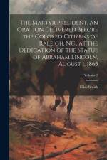 The Martyr President. An Oration Delivered Before the Colored Citizens of Raleigh, NC., at the Dedication of the Statue of Abraham Lincoln, August 1, af Elias Smith