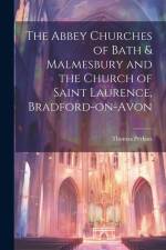 The Abbey Churches of Bath & Malmesbury and the Church of Saint Laurence, Bradford-on-Avon af Thomas Perkins