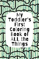 My Toddler's First Coloring Book of All the Things: Letters, Numbers, Everyday Objects af Holly Wilson
