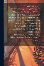 Historical And Statistical Review And Mailing And Shipping Guide of North Alabama (illustrated) Embracing the Cities of Birmingham, Anniston, Gadsden, af Anonymous