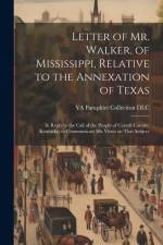 Letter of Mr. Walker, of Mississippi, Relative to the Annexation of Texas: In Reply to the Call of the People of Carroll County, Kentucky, to Communic af Ya Pamphlet Collection (Library of Co