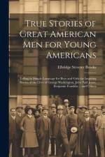 True Stories of Great American men for Young Americans; Telling in Simple Language for Boys and Girls the Inspiring Stories of the Lives of George Was af Elbridge Streeter Brooks