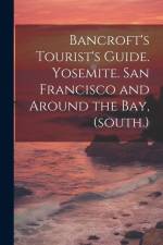 Bancroft's Tourist's Guide. Yosemite. San Francisco and Around the bay, (south.) af Anonymous