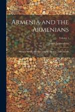Armenia and the Armenians: Being a Sketch of its Geography, History, and Church; Volume 1 af James Issaverdens