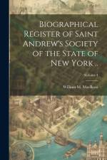 Biographical Register of Saint Andrew's Society of the State of New York ..; Volume 4 af William M. Macbean