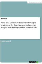 Nähe und Distanz als Herausforderungen professioneller Beziehungsgestaltung. Am Beispiel sozialpädagogischer Familienhilfe af Anonymous