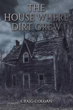 The House Where Dirt Grew af Craig Colgan