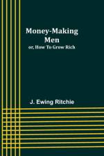 Money-making men; or, how to grow rich af J. Ewing Ritchie