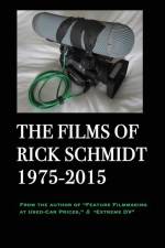 The Films of Rick Schmidt 1975-2015 (author of Feature Filmmaking at Used-Car Prices, Extreme DV).: COLLECTOR'S 1st ED., Hardcover/FULL COLOR, & APPEN af Rick Schmidt