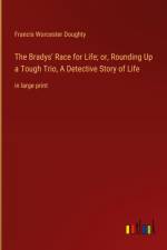 The Bradys' Race for Life; or, Rounding Up a Tough Trio, A Detective Story of Life af Francis Worcester Doughty