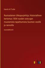 Ruotsalainen Uhkapurjehtija; Historiallinen kertomus 1854 vuoden sota-ajan muutamista tapahtumista Suomen vesillä ja rannoilla af Henrik Af Trolle