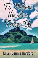 To Where the Sea Takes Us af Brian Dennis Hartford