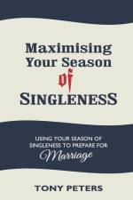 MAXIMISING YOUR SEASON OF SINGLENESS - Using your Season of Singleness to Prepare for Marriage af Tony Peters