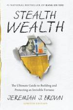 Stealth Wealth: The Ultimate Guide to Building and Protecting an Invisible Fortune af Jeremiah J. Brown