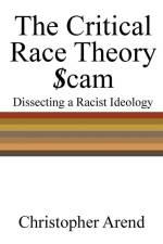 The Critical Race Theory Scam: Dissecting a Racist Ideology af Christopher Arend