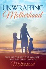 Unwrapping Motherhood: Sharing the joy, the wonders, and the challenges of motherhood af Belinda Hudson