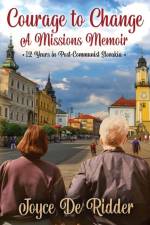 Courage to Change, a Missions Memoir 12 Years in Post-Communist Slovakia af Joyce de Ridder