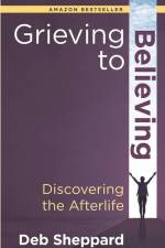 Grieving to Believing: Discovering the Afterlife af Deb Sheppard