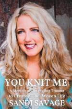 You Knit Me: A Memoir of Untangling Trauma to Create a God-Woven Life af Sandi Savage