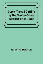 Screw-Thread Cutting by the Master-Screw Method since 1480 af Edwin A. Battison
