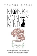 Monk vs. Monkey Mind: Becoming Aware of Your Thoughts to Manifest the Life of Your Dreams af Tzachi Ozeri