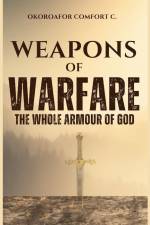 Weapons of Warfare: The Whole Armour of God af Comfort Okoroafor