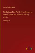 The Battles of the World; Or, cyclopedia of battles, sieges, and important military events