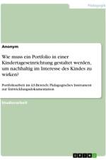 Wie muss ein Portfolio in einer Kindertageseinrichtung gestaltet werden, um nachhaltig im Interesse des Kindes zu wirken? af Anonymous