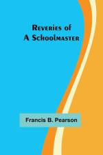 Reveries of a Schoolmaster af Francis B. Pearson