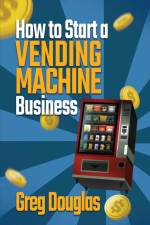 How to Start a Vending Machine Business af Greg Douglas