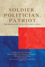 Soldier. Politician. Patriot. The Biography of Kyung Soon Chang af Kyung Soon Chang