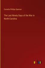 The Last Ninety Days of the War in North-Carolina af Cornelia Phillips Spencer